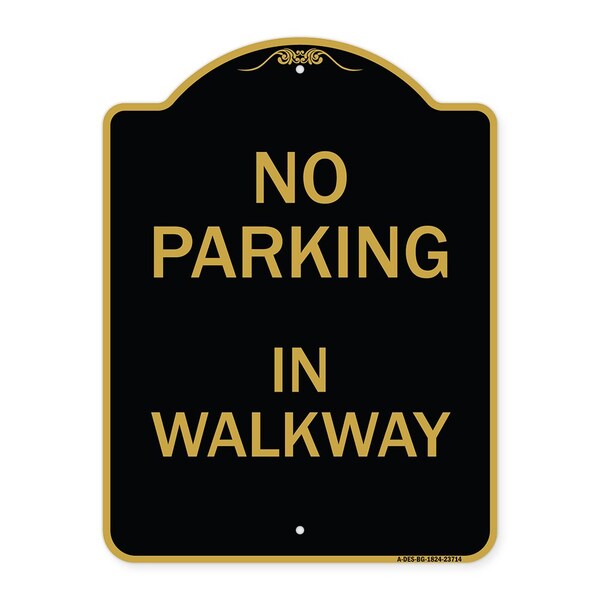 Designer Series Sign-No Parking in Walkway, Black & Gold Aluminum Sign, 18" x 24", BG-1824-23714